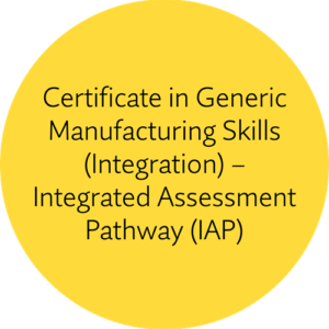 Certificate in Generic Manufacturing Skills (Integration) - Integrated Assessment Pathway (IAP)