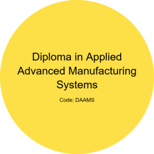 Diploma in Applied Advanced Manufacturing Systems (DAAMS)